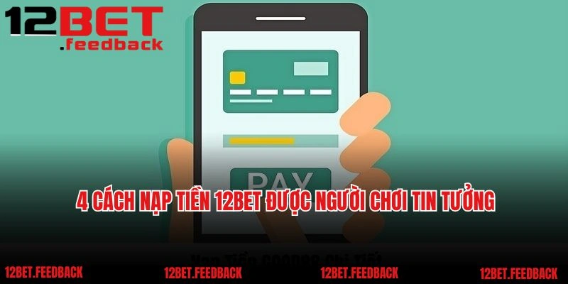 4 cách nạp tiền 12BET được người chơi tin tưởng và lựa chọn