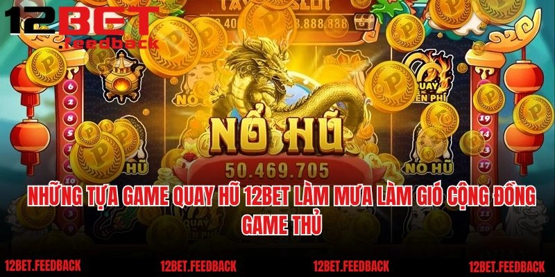 Những tựa game quay hũ 12BET làm mưa làm gió cộng đồng game thủ